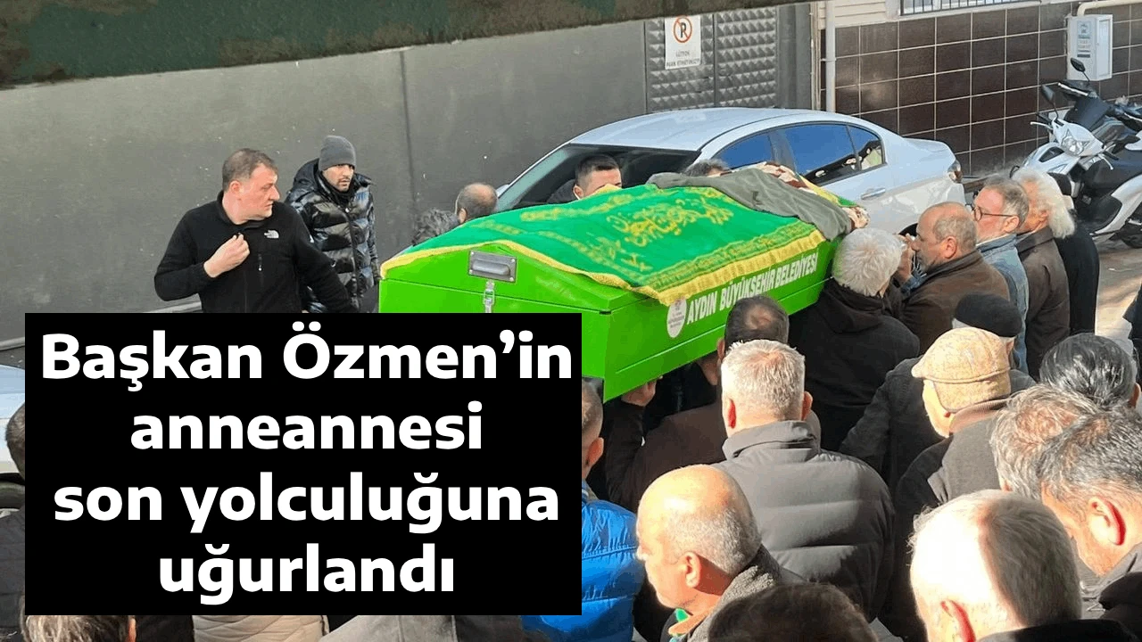 Başkan &Ouml;zmen&rsquo;in anneannesi son yolculuğuna uğurlandı