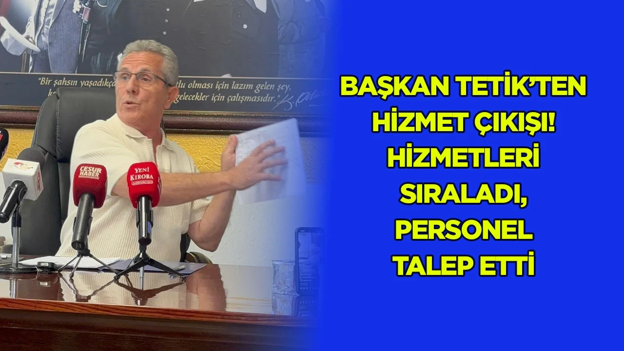 Başkan Tetik&rsquo;ten hizmet &ccedil;ıkışı! Hizmetleri sıraladı, personel talep etti