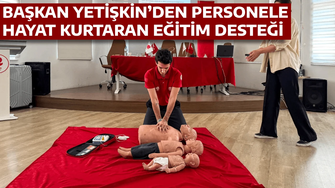 BAŞKAN YETİŞKİN’DEN PERSONELE HAYAT KURTARAN EĞİTİM DESTEĞİ