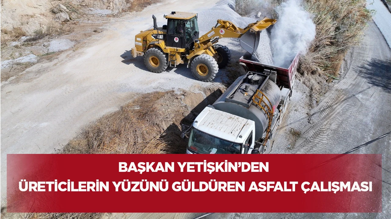 Başkan Yetişkin&rsquo;den &uuml;reticilerin y&uuml;z&uuml;n&uuml; g&uuml;ld&uuml;ren asfalt &ccedil;alışması