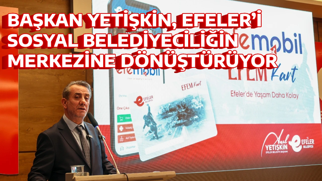BAŞKAN YETİŞKİN, EFELER&rsquo;İ SOSYAL BELEDİYECİLİĞİN MERKEZİNE D&Ouml;N&Uuml;ŞT&Uuml;R&Uuml;YOR