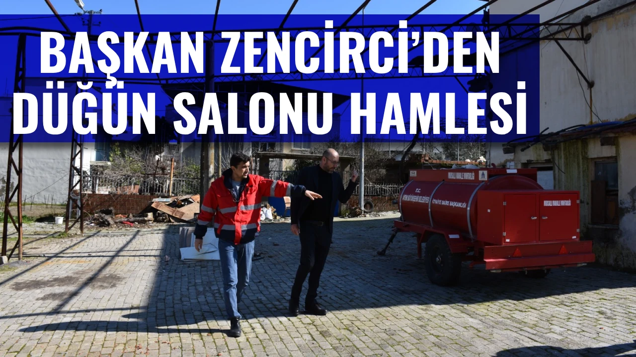 BAŞKAN ZENCİRCİ&rsquo;DEN D&Uuml;Ğ&Uuml;N SALONU HAMLESİ