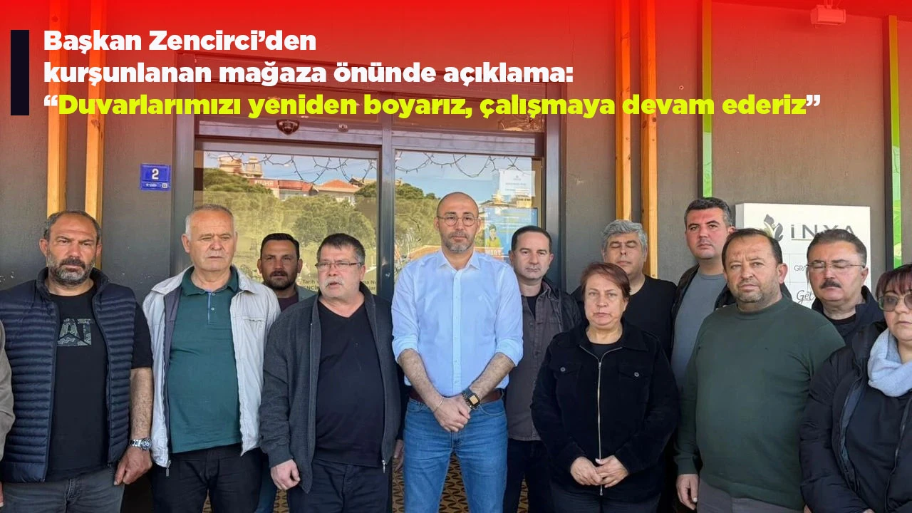 Başkan Zencirci&rsquo;den kurşunlanan mağaza &ouml;n&uuml;nde a&ccedil;ıklama: &ldquo;Duvarlarımızı yeniden boyarız, &ccedil;alışmaya devam ederiz&rdquo;