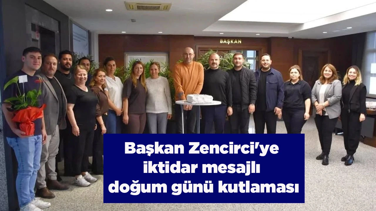 Başkan Zencirci'ye iktidar mesajlı doğum g&uuml;n&uuml; kutlaması