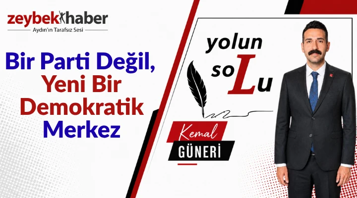 Bir Parti Değil, Yeni Bir Demokratik Merkez