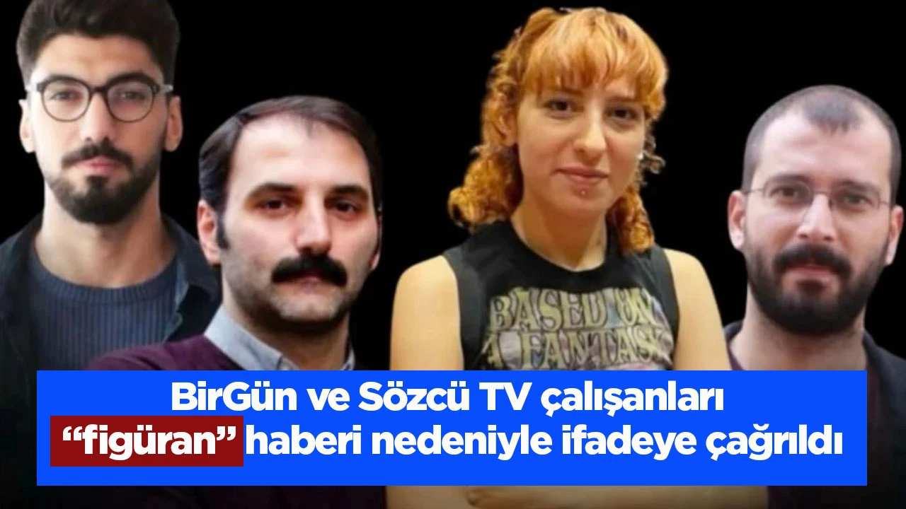 BirG&uuml;n ve S&ouml;zc&uuml; TV &ccedil;alışanları &ldquo;fig&uuml;ran&rdquo; haberi nedeniyle ifadeye &ccedil;ağrıldı