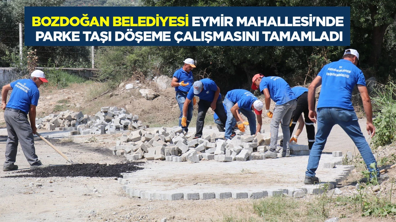 Bozdoğan Belediyesi Eymir Mahallesi&rsquo;nde Parke Taşı D&ouml;şeme &Ccedil;alışması Tamamlandı
