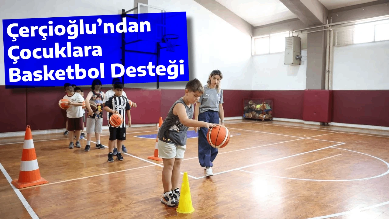 Çerçioğlu’ndan Çocuklara Basketbol Desteği