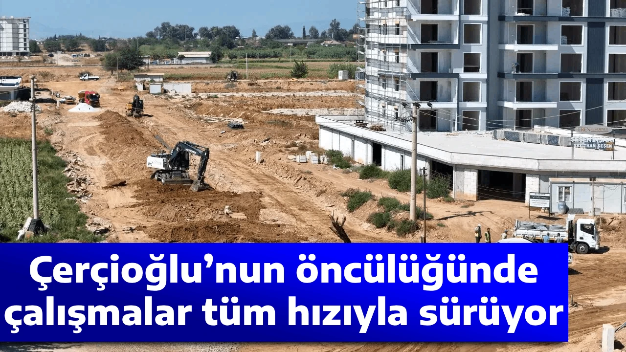 &Ccedil;er&ccedil;ioğlu&rsquo;nun &ouml;nc&uuml;l&uuml;ğ&uuml;nde &ccedil;alışmalar t&uuml;m hızıyla s&uuml;r&uuml;yor