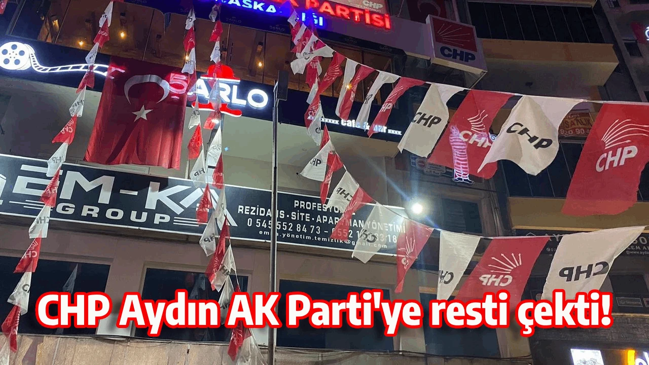 CHP Aydın AK Parti'ye resti &ccedil;ekti!