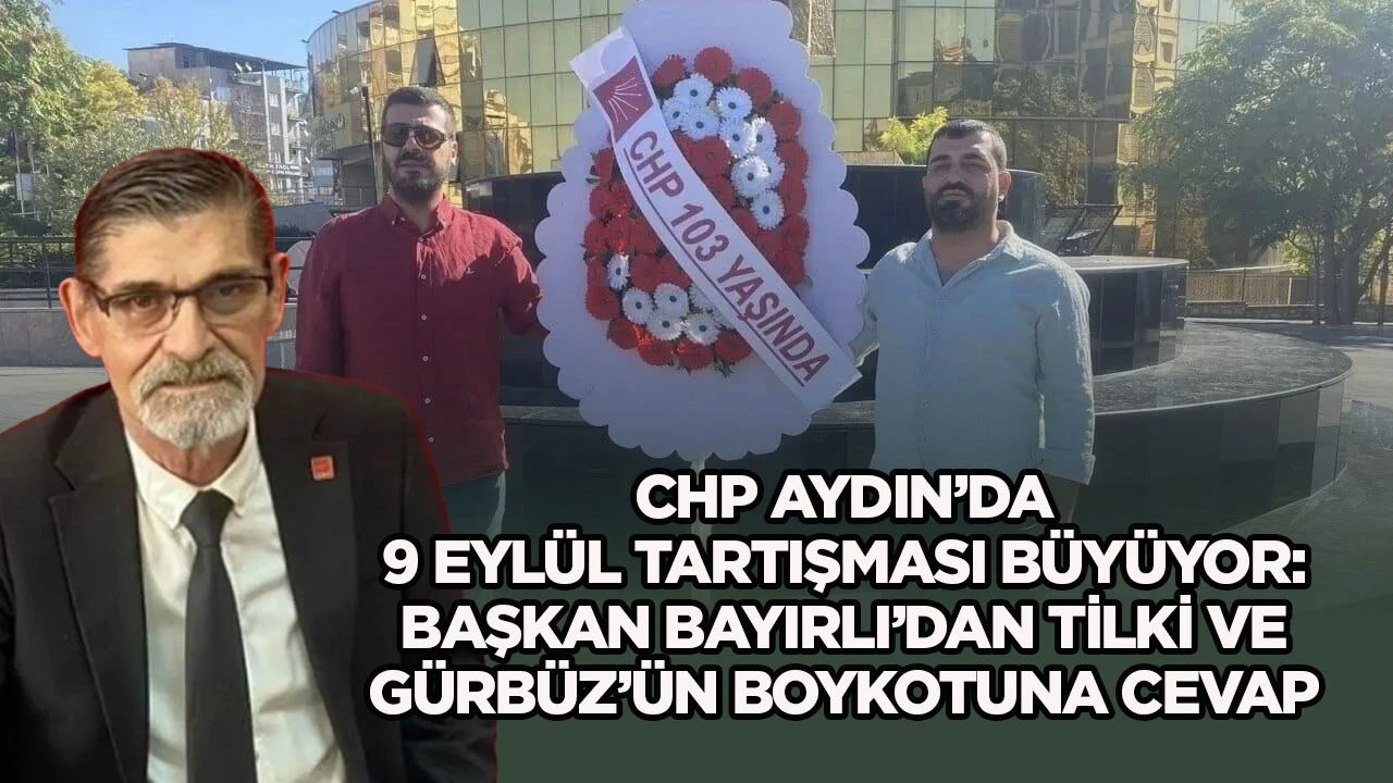 CHP Aydın&rsquo;da 9 Eyl&uuml;l tartışması b&uuml;y&uuml;yor: Başkan Bayırlı'dan Tilki ve G&uuml;rb&uuml;z'&uuml;n boykotuna cevap