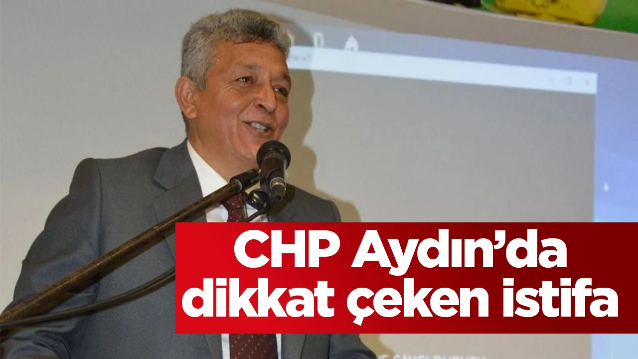 CHP Aydın&rsquo;da dikkat &ccedil;eken istifa