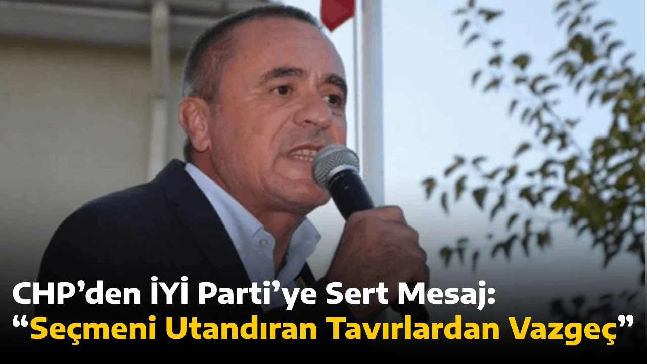CHP’den İYİ Parti’ye Sert Mesaj: “Seçmeni Utandıran Tavırlardan Vazgeç”