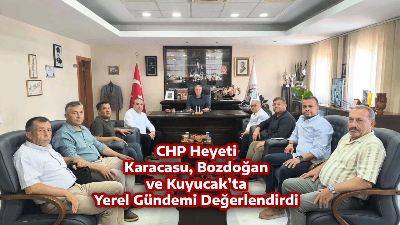 CHP Heyeti Karacasu, Bozdoğan ve Kuyucak’ta Yerel Gündemi Değerlendirdi