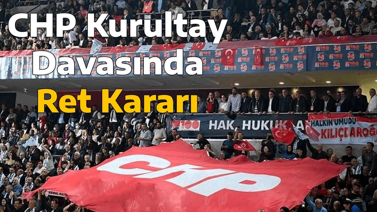 CHP Kurultay Davasında Ret Kararı
