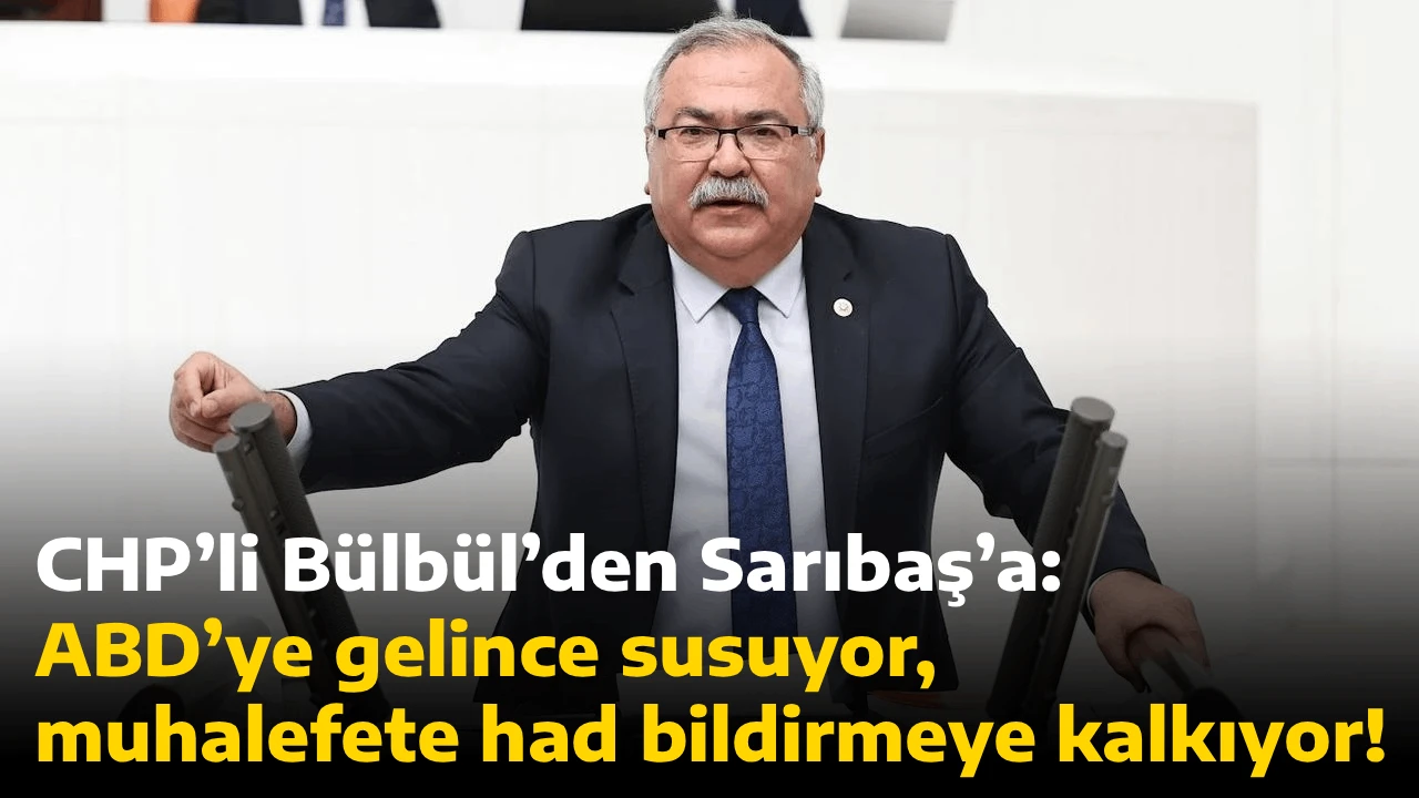 CHP&rsquo;li B&uuml;lb&uuml;l&rsquo;den Sarıbaş&rsquo;a: ABD&rsquo;ye gelince susuyor, muhalefete had bildirmeye kalkıyor!