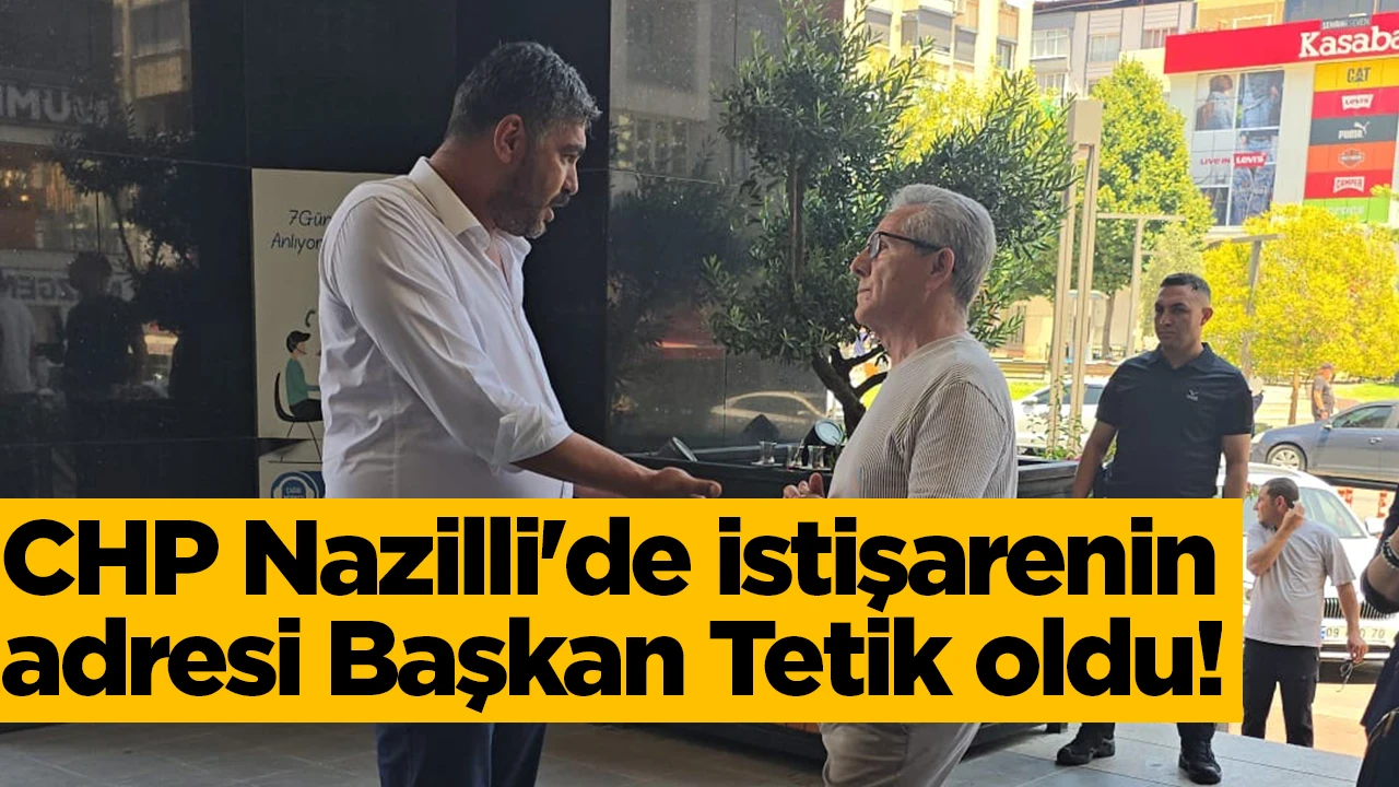 CHP Nazilli'de istişarenin adresi Başkan Tetik oldu!