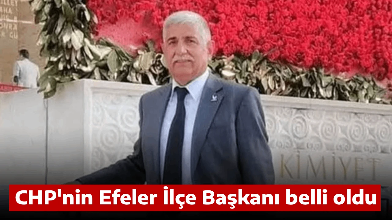 CHP'nin Efeler İl&ccedil;e Başkanı belli oldu