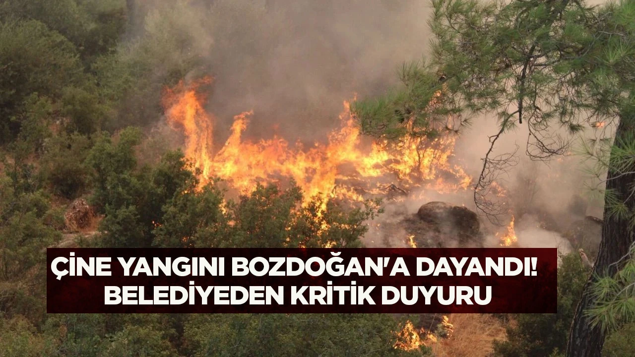 &Ccedil;ine yangını Bozdoğan'a dayandı! Belediyeden kritik duyuru