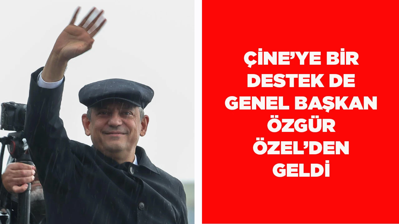 &Ccedil;İNE&rsquo;YE BİR DESTEK DE GENEL BAŞKAN &Ouml;ZG&Uuml;R &Ouml;ZEL&rsquo;DEN GELDİ
