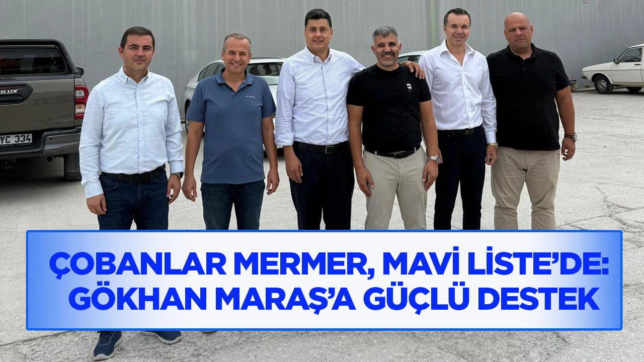 &Ccedil;obanlar Mermer, Mavi Liste&rsquo;de: G&ouml;khan Maraş&rsquo;a g&uuml;&ccedil;l&uuml; destek