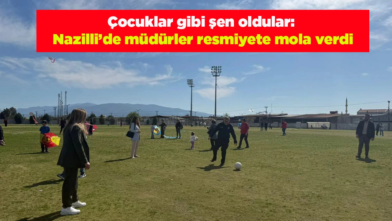 &Ccedil;ocuklar gibi şen oldular: Nazilli&rsquo;de m&uuml;d&uuml;rler resmiyete mola verdi