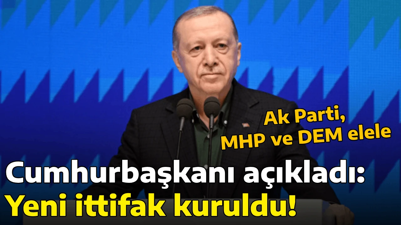 Cumhurbaşkanı açıkladı: Yeni ittifak kuruldu! Ak Parti, MHP ve DEM elele