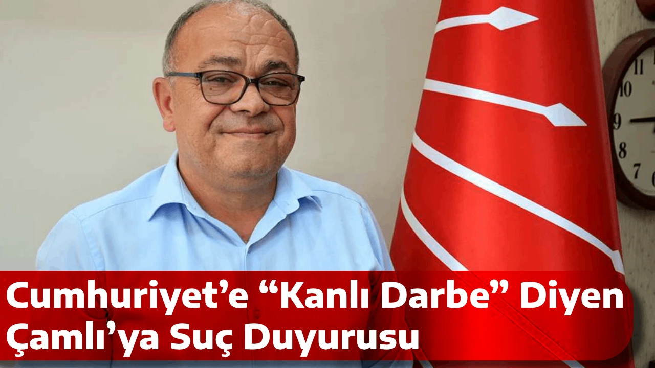 Cumhuriyet’e “Kanlı Darbe” Diyen Çamlı’ya Suç Duyurusu
