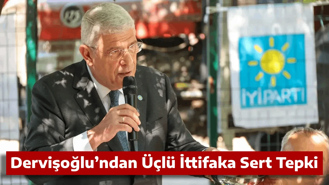 Dervişoğlu&rsquo;ndan &Uuml;&ccedil;l&uuml; İttifaka Sert Tepki