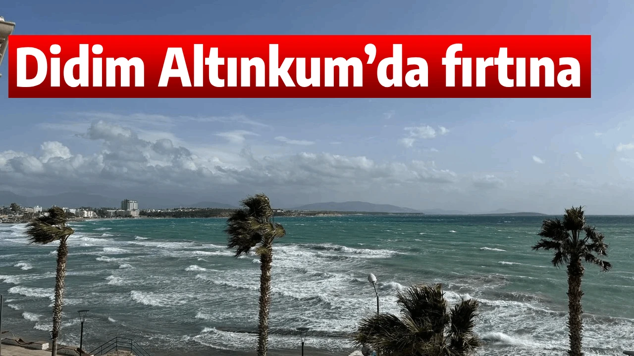 Didim Altınkum&rsquo;da fırtına