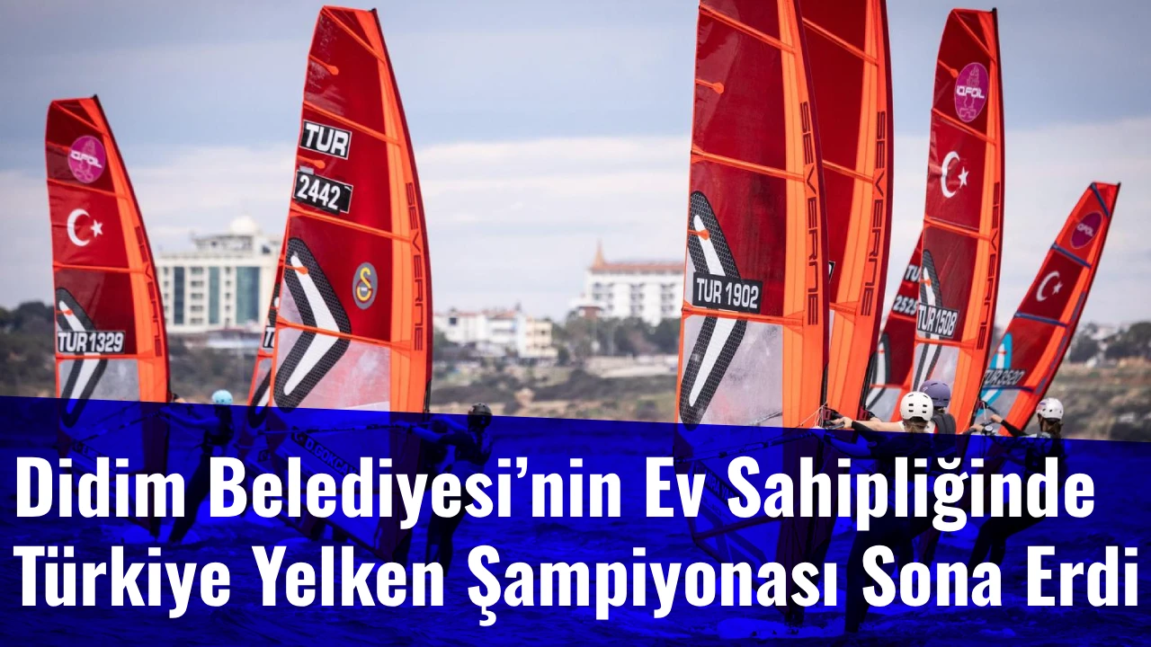 Didim Belediyesi&rsquo;nin Ev Sahipliğinde T&uuml;rkiye Yelken Şampiyonası Sona Erdi