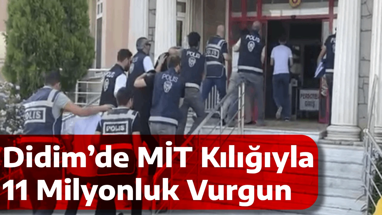 Didim’de MİT Kılığıyla 11 Milyonluk Vurgun