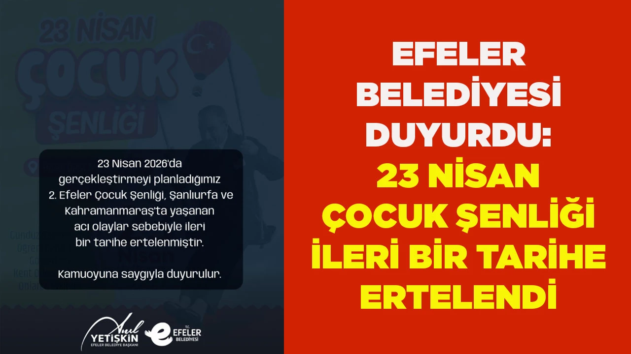 EFELER BELEDİYESİ DUYURDU: 23 NİSAN &Ccedil;OCUK ŞENLİĞİ İLERİ BİR TARİHE ERTELENDİ