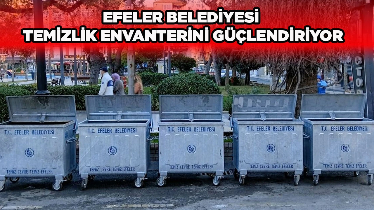 EFELER BELEDİYESİ TEMİZLİK ENVANTERİNİ G&Uuml;&Ccedil;LENDİRİYOR