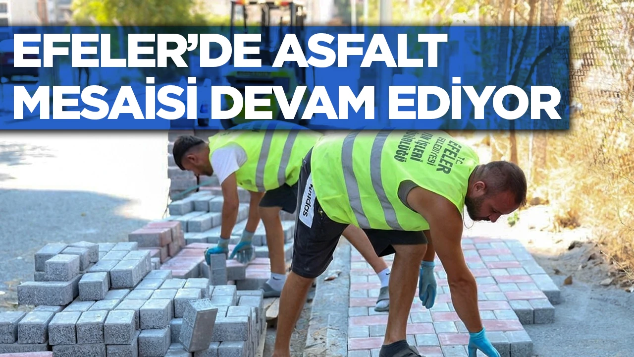 EFELER&rsquo;DE ASFALT MESAİSİ DEVAM EDİYOR