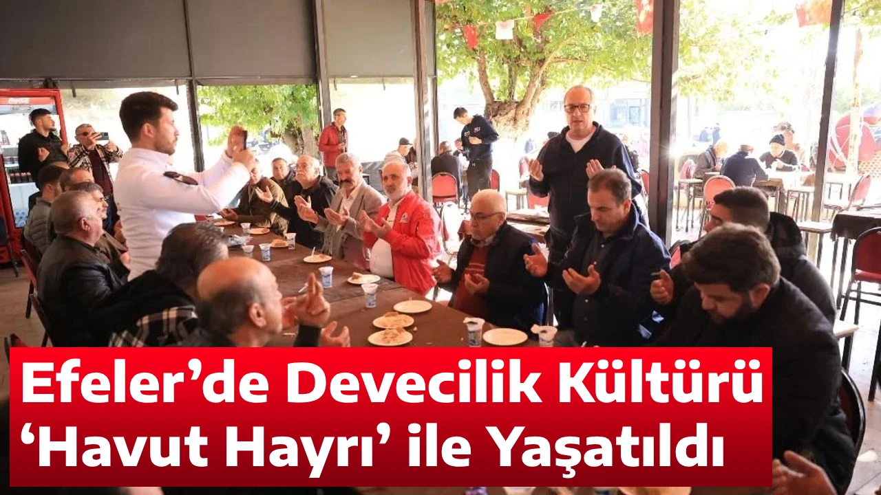 Efeler&rsquo;de Devecilik K&uuml;lt&uuml;r&uuml; &lsquo;Havut Hayrı&rsquo; ile Yaşatıldı