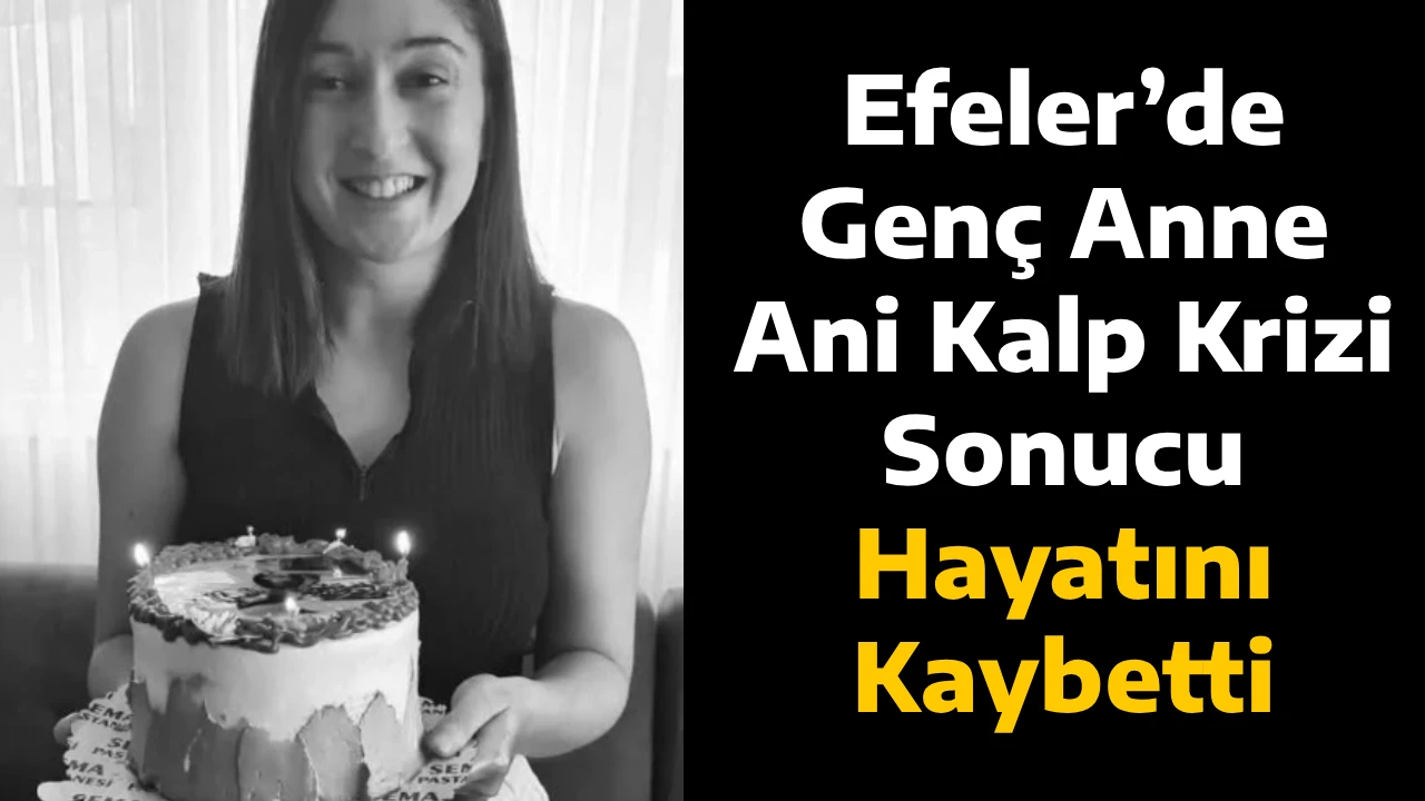 Efeler’de Genç Anne Ani Kalp Krizi Sonucu Hayatını Kaybetti
