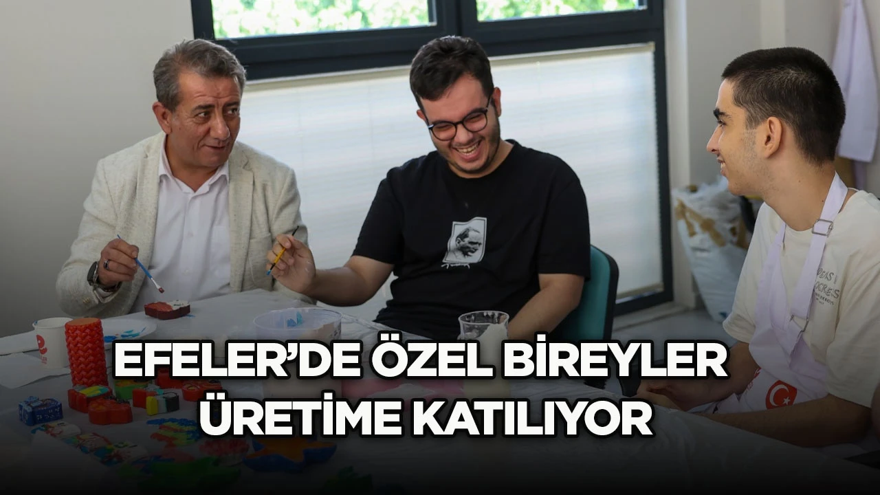 Efeler&rsquo;de &ouml;zel bireyler &uuml;retime katılıyor