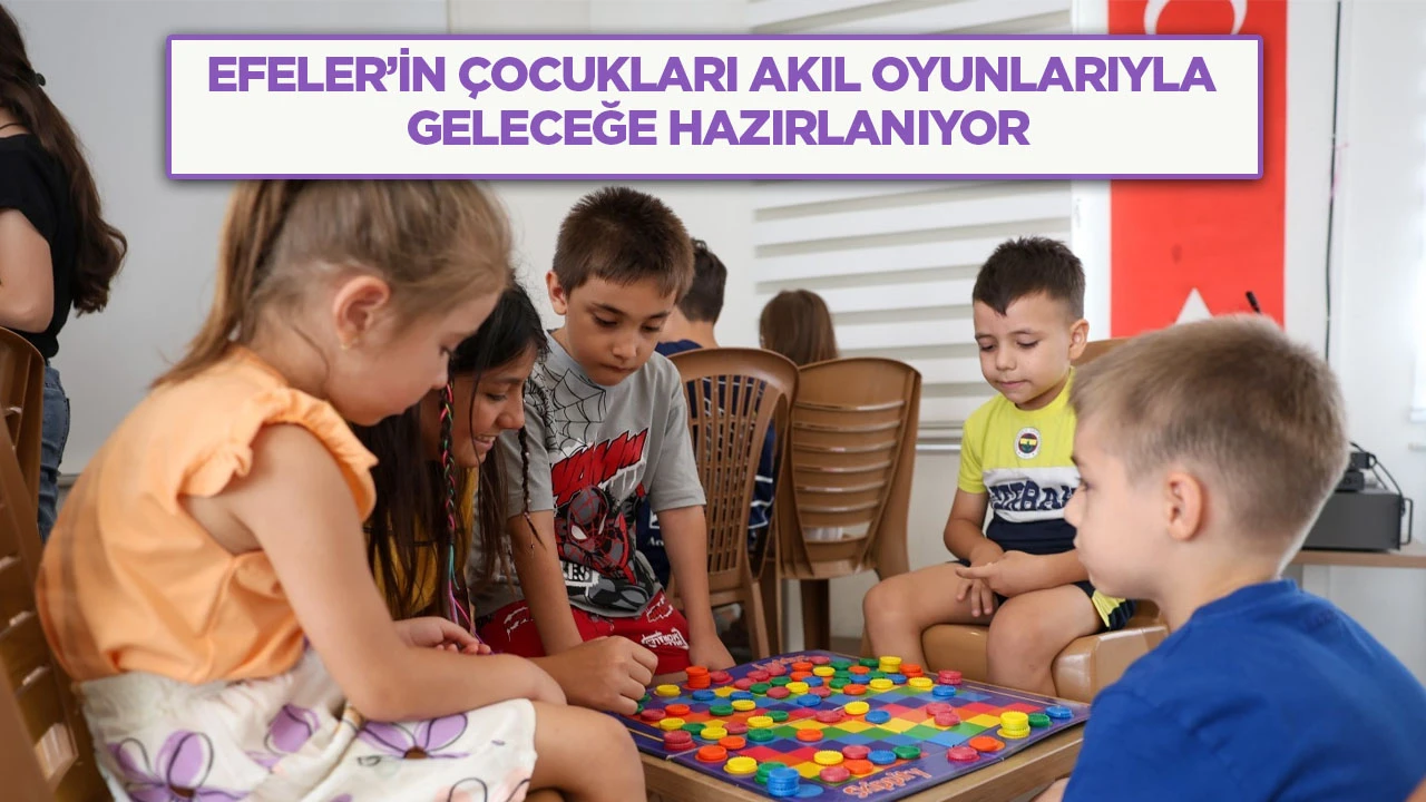Efeler&rsquo;in &ccedil;ocukları akıl oyunlarıyla geleceğe hazırlanıyor
