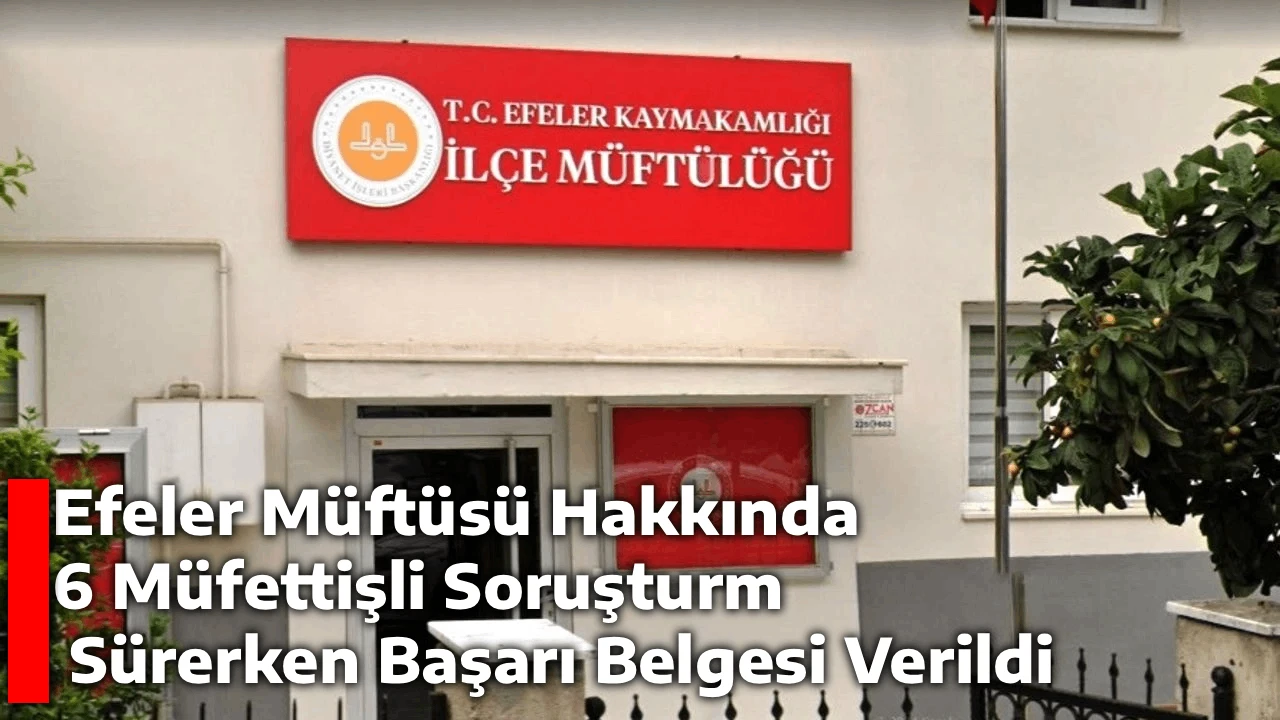 Efeler Müftüsü Hakkında 6 Müfettişli Soruşturma Sürerken Başarı Belgesi Verildi