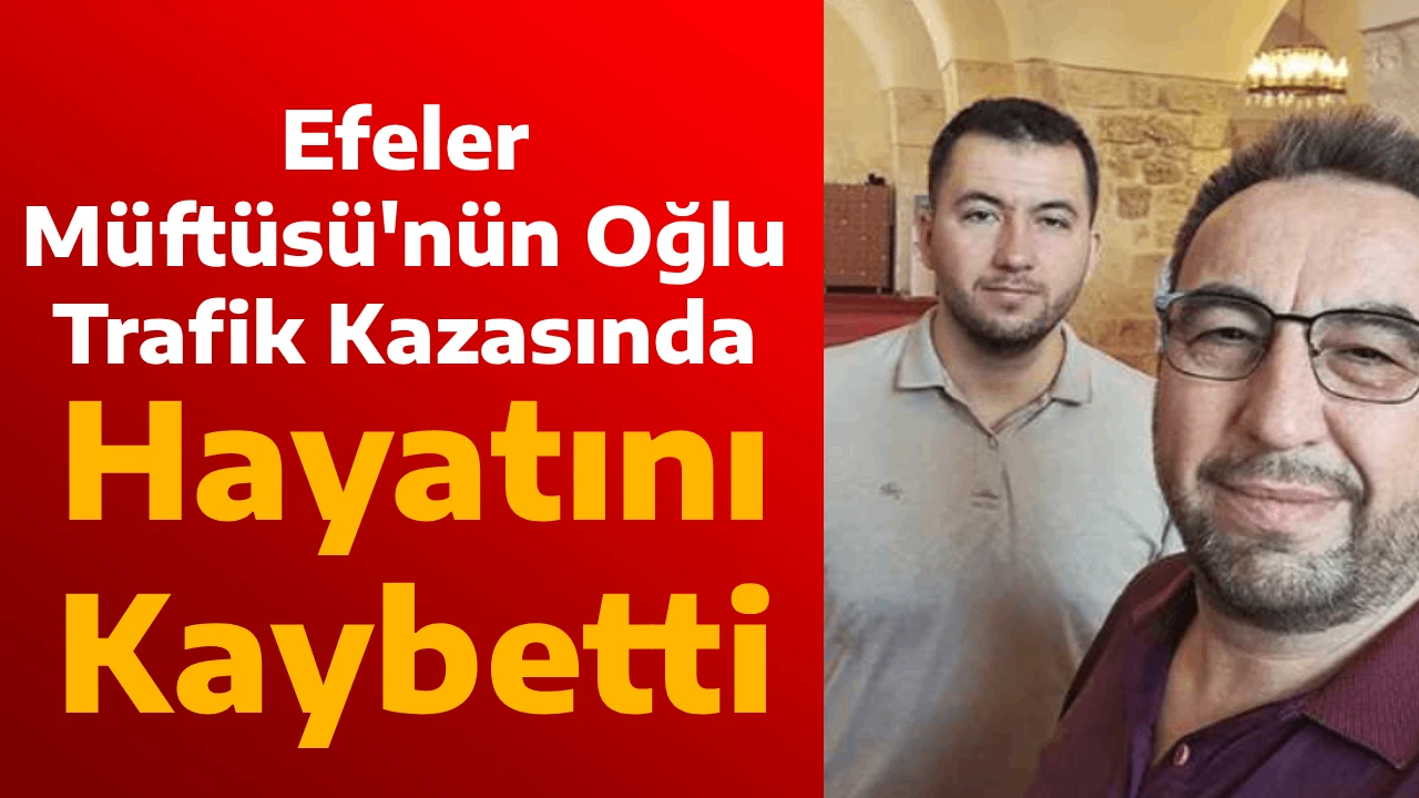 Efeler Müftüsü'nün Oğlu Trafik Kazasında Hayatını Kaybetti