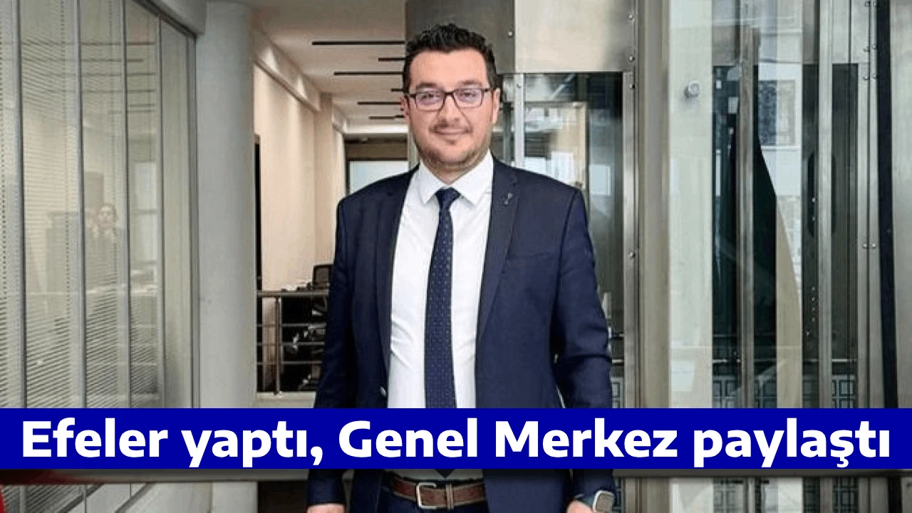 Efeler yaptı, Genel Merkez paylaştı