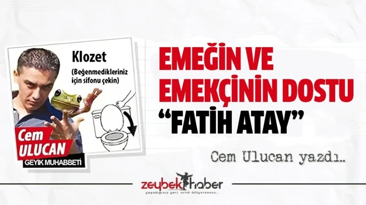 EMEĞİN VE EMEK&Ccedil;İNİN DOSTU &ldquo;FATİH ATAY&rdquo;