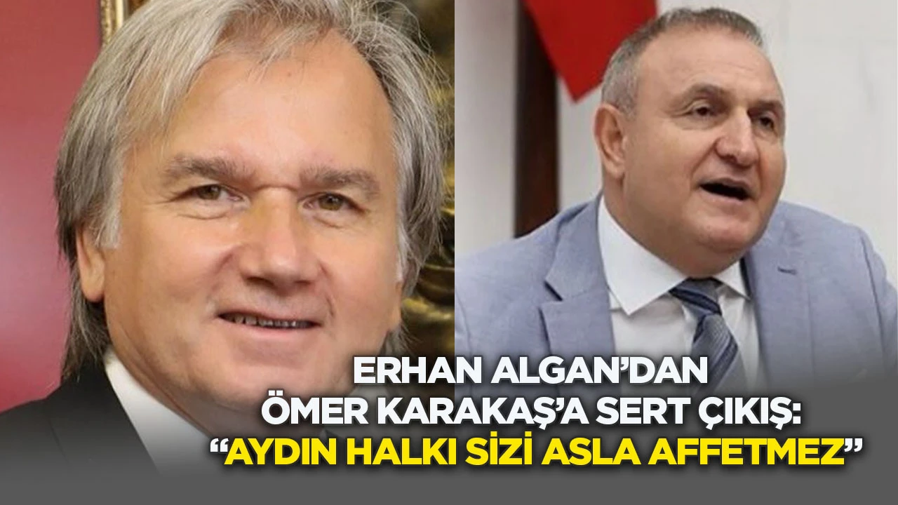 Erhan Algan&rsquo;dan &Ouml;mer Karakaş&rsquo;a Sert &Ccedil;ıkış: &ldquo;Aydın Halkı Sizi Asla Affetmez&rdquo;