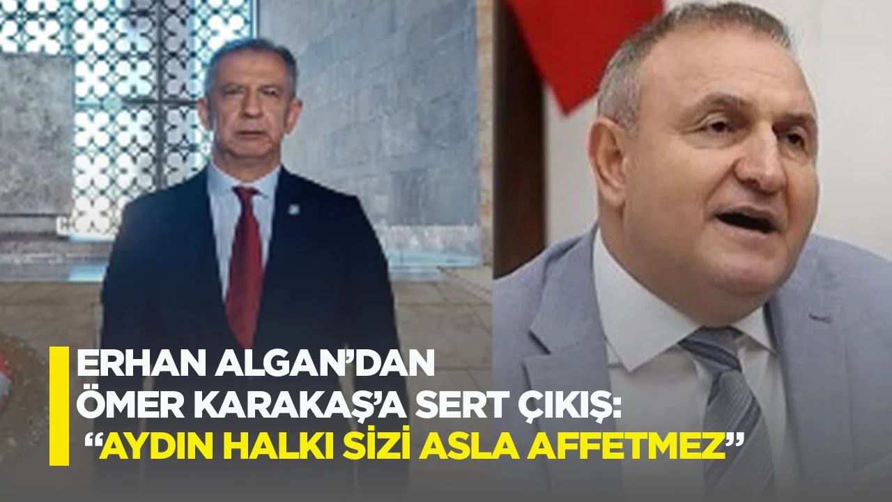 Erhan Algan&rsquo;dan &Ouml;mer Karakaş&rsquo;a Sert &Ccedil;ıkış: &ldquo;Aydın Halkı Sizi Asla Affetmez&rdquo;