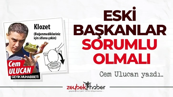 ESKİ BAŞKANLAR SORUMLU OLMALI