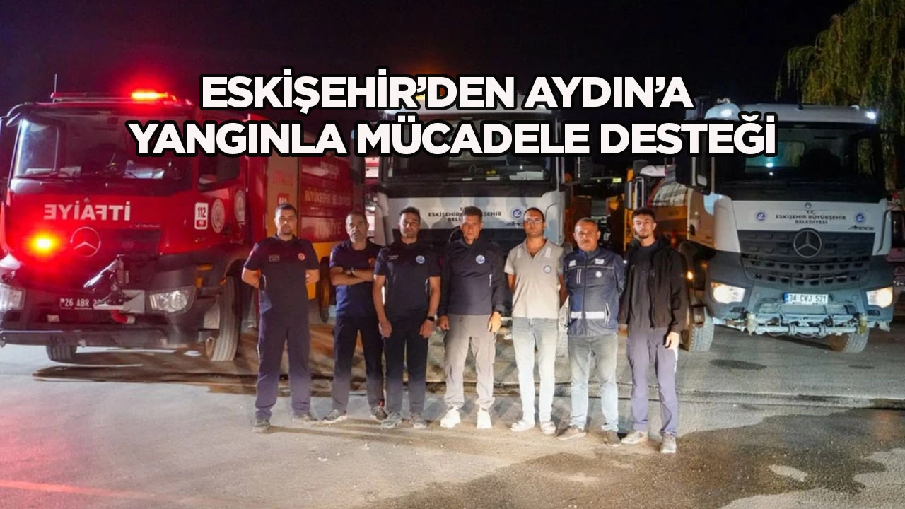 Eskişehir&rsquo;den Aydın&rsquo;a Yangınla M&uuml;cadele Desteği