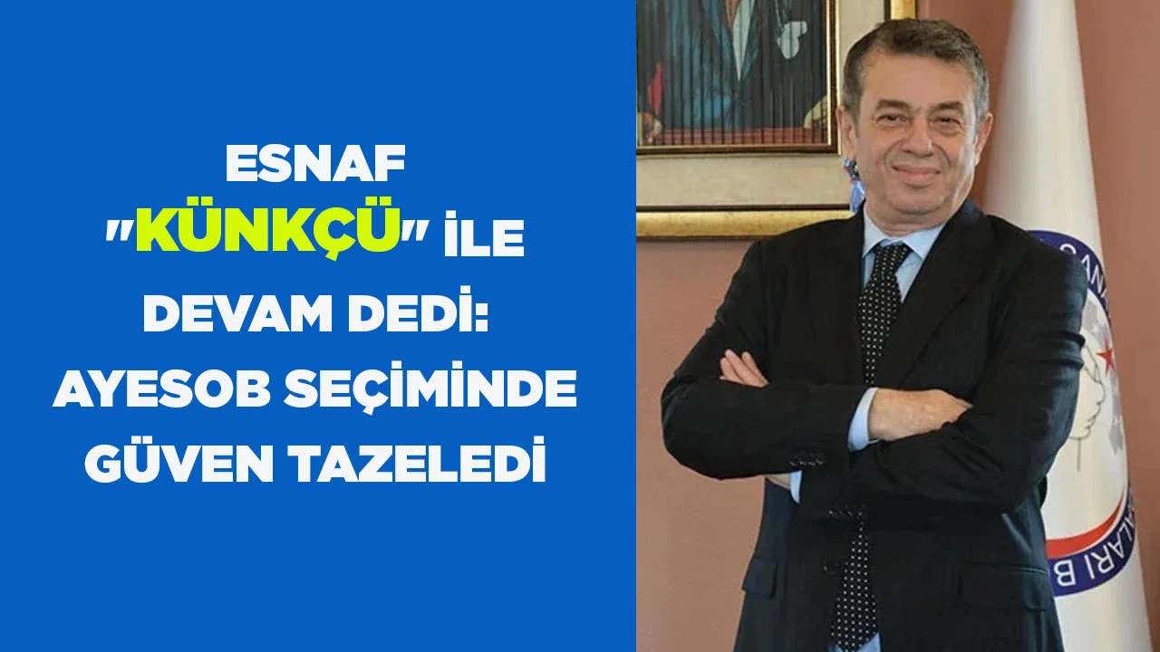 ESNAF "K&Uuml;NK&Ccedil;&Uuml;" İLE DEVAM DEDİ: AYESOB SE&Ccedil;İMİNDE G&Uuml;VEN TAZELEDİ