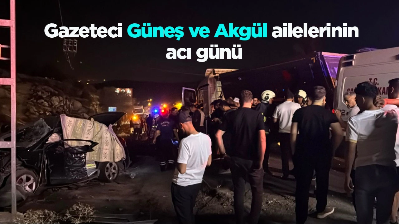 Gazeteci G&uuml;neş ve Akg&uuml;l ailelerinin acı g&uuml;n&uuml;