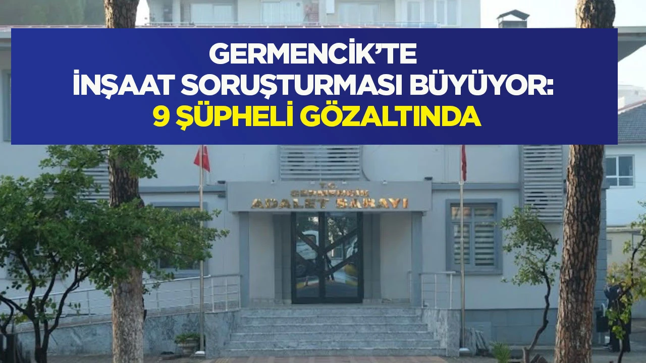 Germencik&rsquo;te inşaat soruşturması b&uuml;y&uuml;yor 9 ş&uuml;pheli g&ouml;zaltında